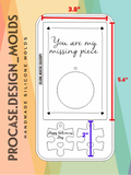 You are my missing piece card mold.(Letter mold) with 2 puzzles perfect for keychains.